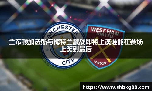 兰布顿加法斯与梅特兰激战即将上演谁能在赛场上笑到最后